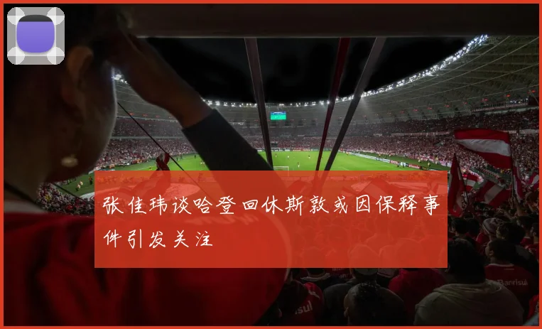 张佳玮谈哈登回休斯敦或因保释事件引发关注